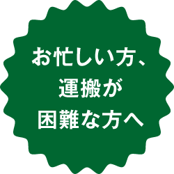 お忙しい方、運搬が困難な方へ